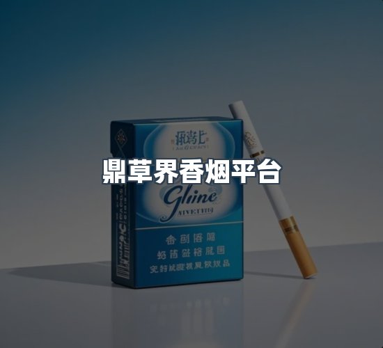 关于鼎草界香烟平台